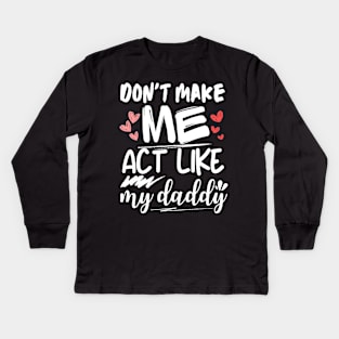 funny father's day, Don't make me act like my daddy men women Kids Long Sleeve T-Shirt